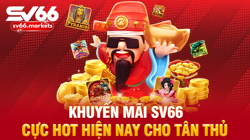 Tổng Hợp Khuyến Mãi Sv66 Cực Hot Hiện Nay Cho Tân Thủ