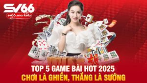 Top 5 game bài hot 2025: Chơi là ghiền, thắng là sướng