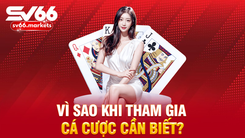 Vì sao khi tham gia cá cược cần biết?