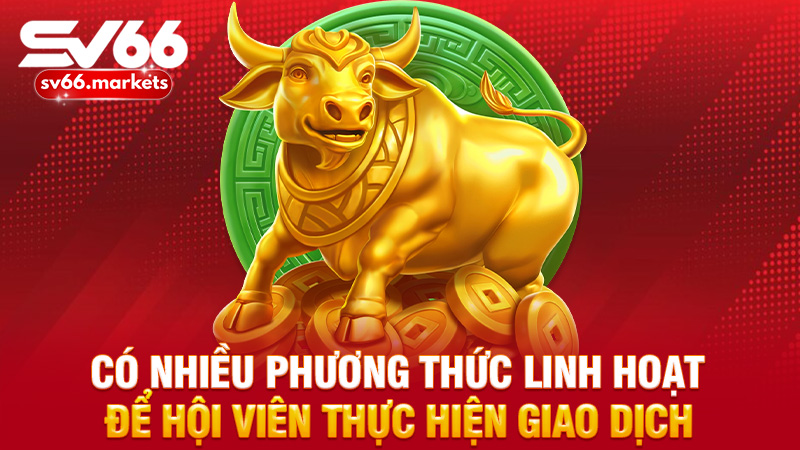 Có nhiều phương thức linh hoạt để hội viên thực hiện giao dịch
