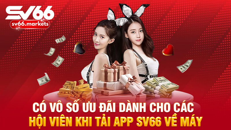 Có vô số ưu đãi dành cho các hội viên khi tải app Sv66 về máy