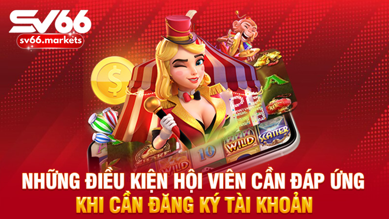Những điều kiện hội viên cần đáp ứng khi cần đăng ký tài khoản