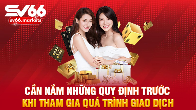 Cần nắm những quy định trước khi tham gia quá trình giao dịch