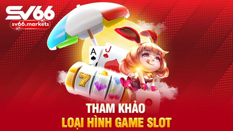 Tham khảo loại hình game slot
