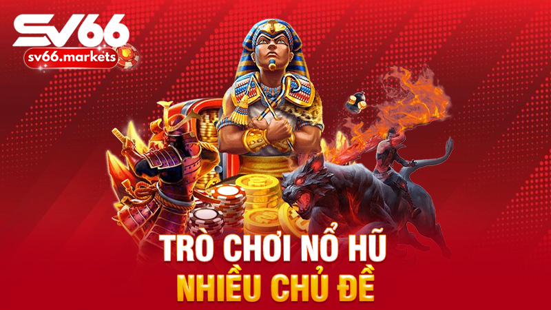 Trò chơi nổ hũ nhiều chủ đề