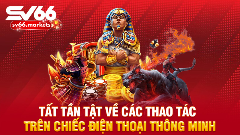 Tất tần tật về các thao tác trên chiếc điện thoại thông minh